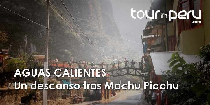 El Pueblo de Aguas Calientes: Un descanso en la visita a Machu Picchu