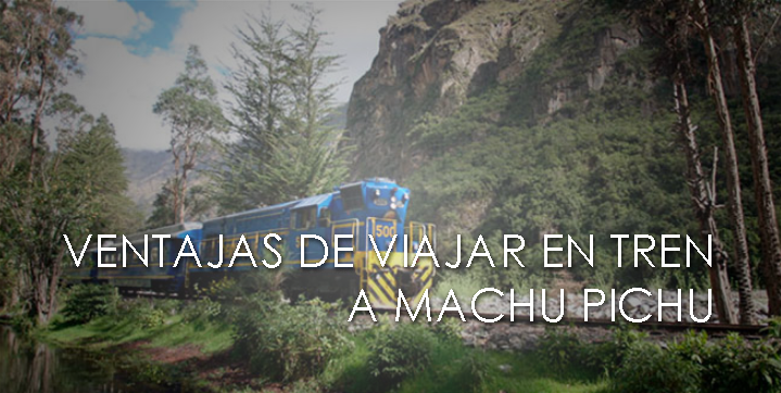 Las Ventajas de Elegir un Tren en su Viaje de Vacaciones a Machu Picchu