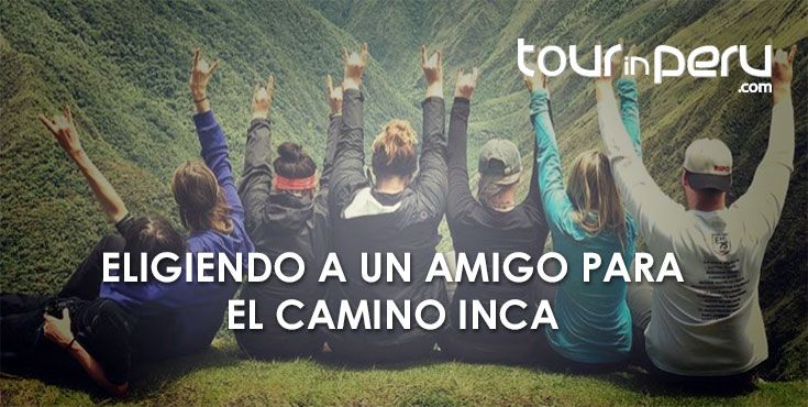 Eligiendo un amigo para realizar el Camino del Inca en tus vacaciones