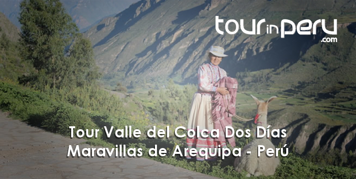 TOUR VALLE DEL COLCA DOS DÍAS – Explore su fascinante geografía y mucho más