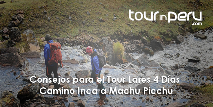 CONSEJOS para el TOUR LARES 4 DÍAS – Magnífico Camino Inca a Machu Picchu