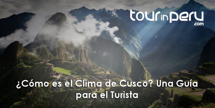 ¿Cómo es el Clima de Cusco? Una Guía para el Turista