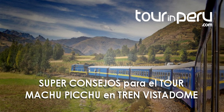 Tour a MACHU PICCHU en tren VISTADOME – Nuestros CONSEJOS para un super viaje