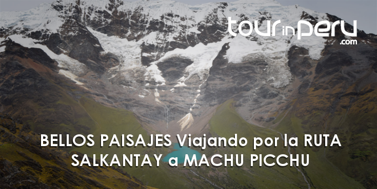 VIAJAR por los PAISAJES del Camino SALKANTAY – Ruta a Machu Picchu